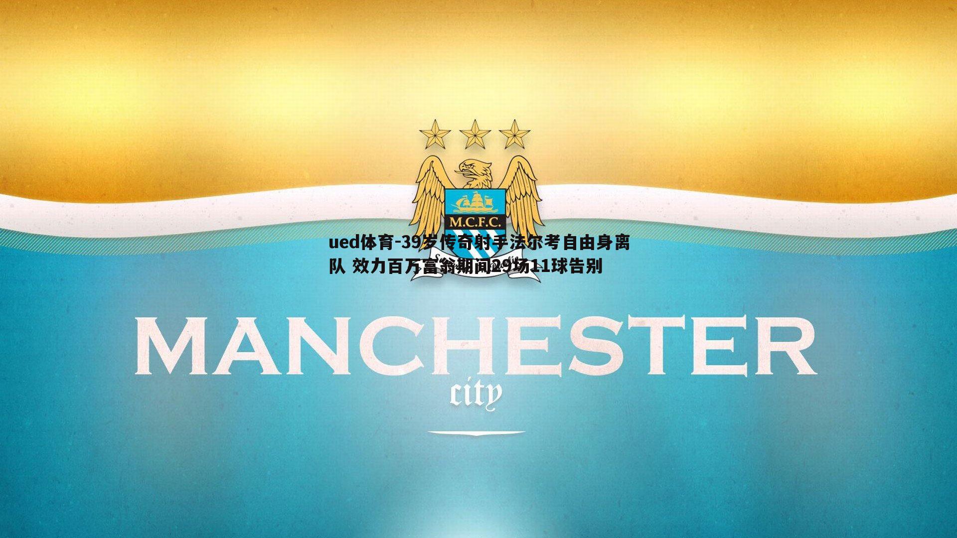 39岁传奇射手法尔考自由身离队 效力百万富翁期间29场11球告别