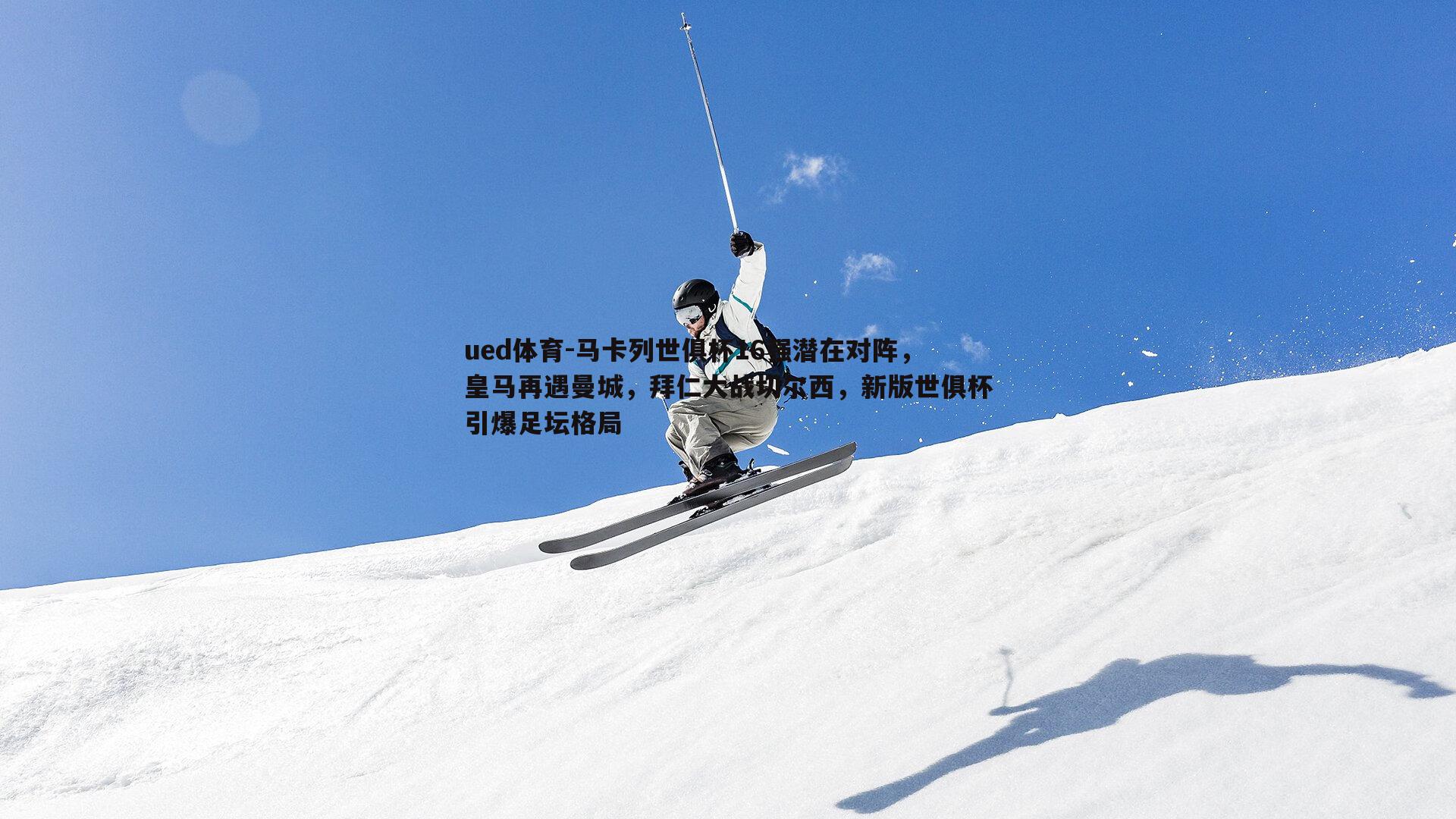 马卡列世俱杯16强潜在对阵，皇马再遇曼城，拜仁大战切尔西，新版世俱杯引爆足坛格局