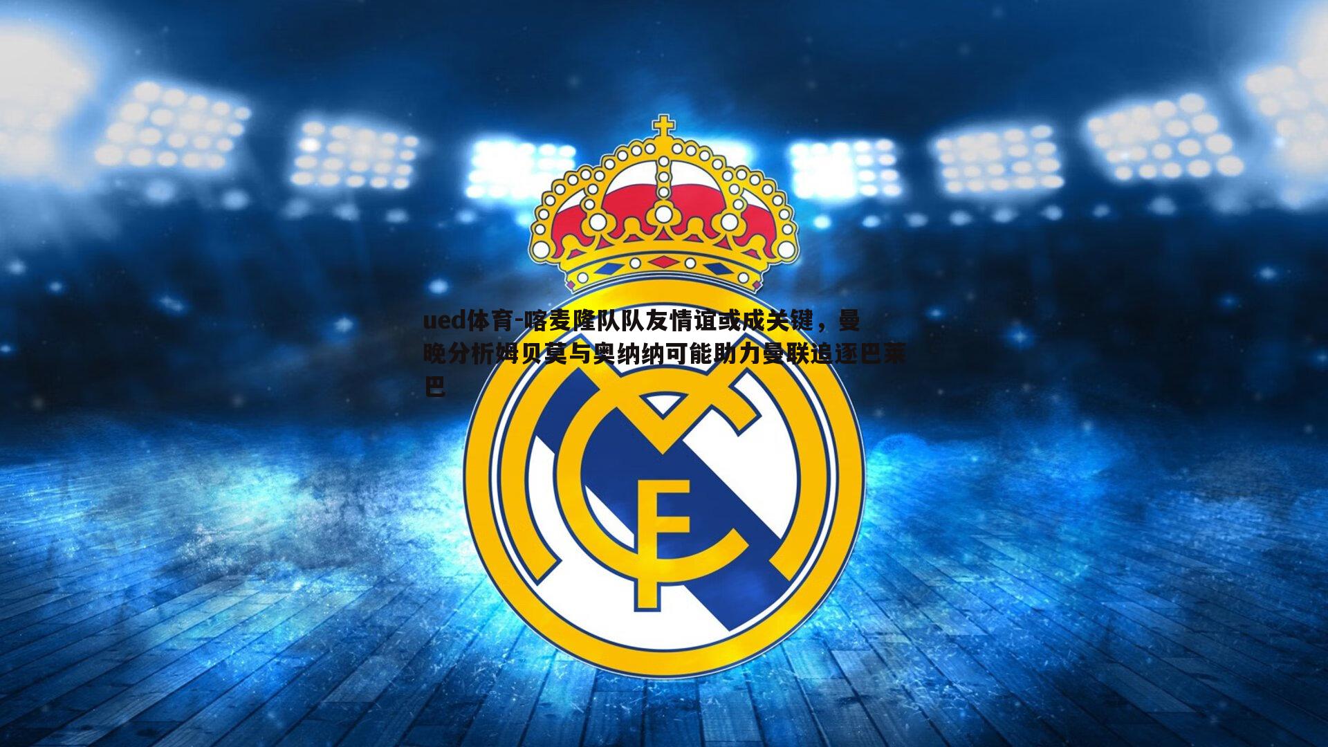 喀麦隆队队友情谊或成关键，曼晚分析姆贝莫与奥纳纳可能助力曼联追逐巴莱巴