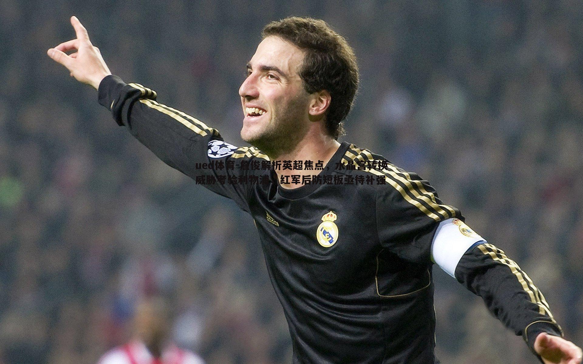 詹俊解析英超焦点,水晶宫转换威胁考验利物浦,红军后防短板亟待补强